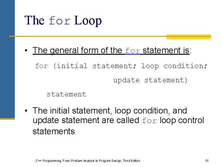 The for Loop • The general form of the for statement is: for (initial The for Loop • The general form of the for statement is: for (initial