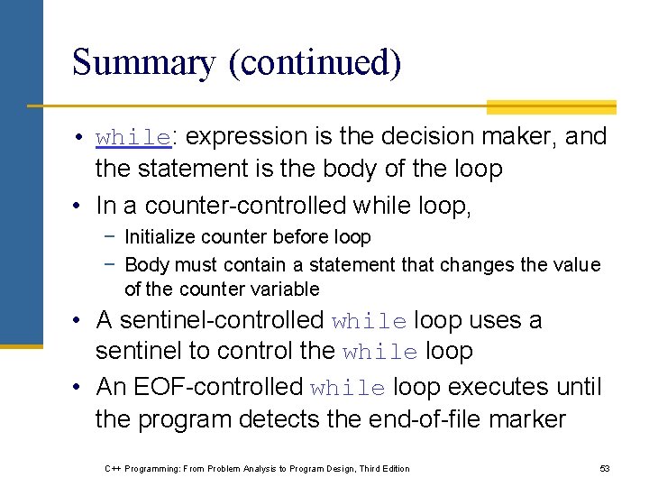 Summary (continued) • while: expression is the decision maker, and the statement is the Summary (continued) • while: expression is the decision maker, and the statement is the