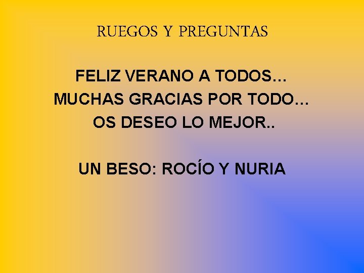 RUEGOS Y PREGUNTAS FELIZ VERANO A TODOS… MUCHAS GRACIAS POR TODO… OS DESEO LO