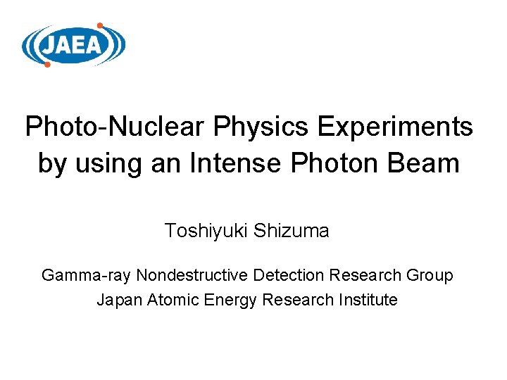 Photo-Nuclear Physics Experiments by using an Intense Photon Beam Toshiyuki Shizuma Gamma-ray Nondestructive Detection