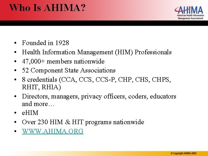 Who Is AHIMA? • • • Founded in 1928 Health Information Management (HIM) Professionals