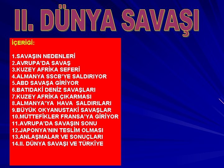 İÇERİĞİ: 1. SAVAŞIN NEDENLERİ 2. AVRUPA’DA SAVAŞ 3. KUZEY AFRİKA SEFERİ 4. ALMANYA SSCB’YE