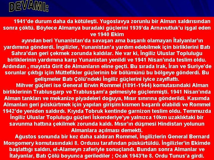 1941’de durum daha da kötüleşti. Yugoslavya zorunlu bir Alman saldırısından sonra çöktü. Böylece Almanya