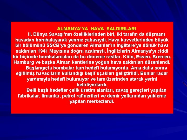 ALMANYA’YA HAVA SALDIRILARI II. Dünya Savaşı’nın özelliklerinden biri, iki tarafın da düşmanı havadan bombalayarak