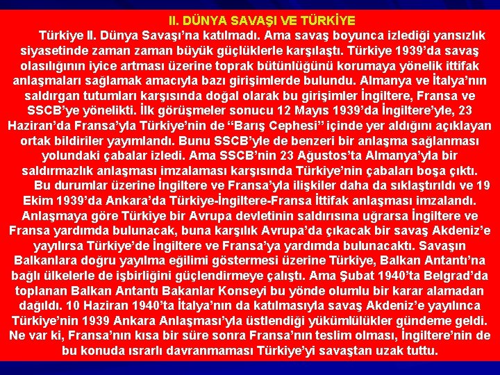 II. DÜNYA SAVAŞI VE TÜRKİYE Türkiye II. Dünya Savaşı’na katılmadı. Ama savaş boyunca izlediği