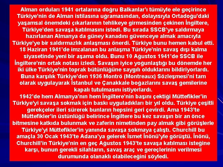 Alman orduları 1941 ortalarına doğru Balkanlar’ı tümüyle ele geçirince Türkiye’nin de Alman istilasına uğramasından,