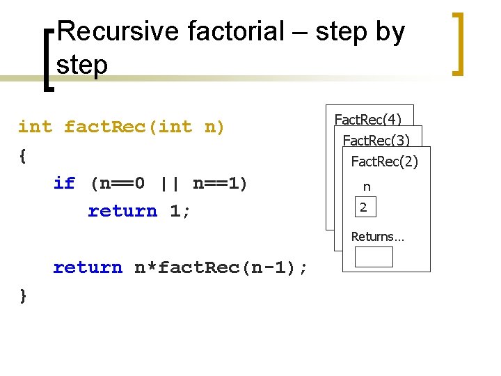Recursive factorial – step by step int fact. Rec(int n) { if (n==0 ||