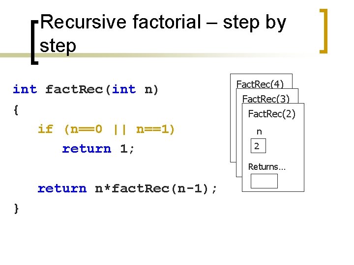 Recursive factorial – step by step int fact. Rec(int n) { if (n==0 ||