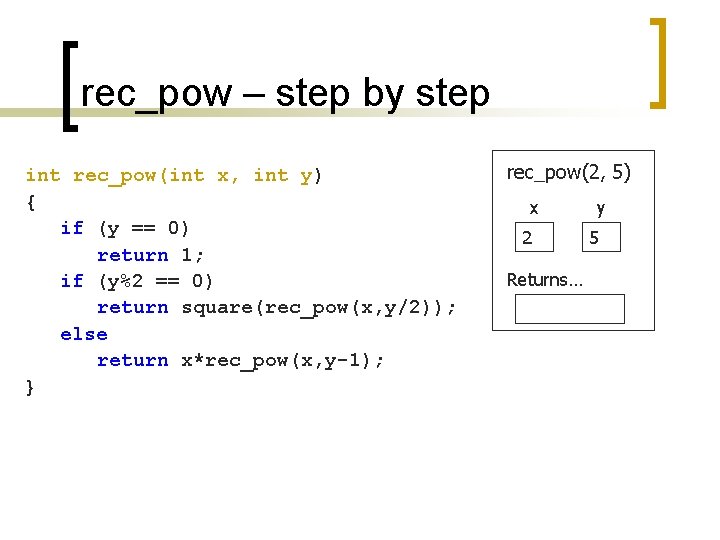 rec_pow – step by step int rec_pow(int x, int y) { if (y ==