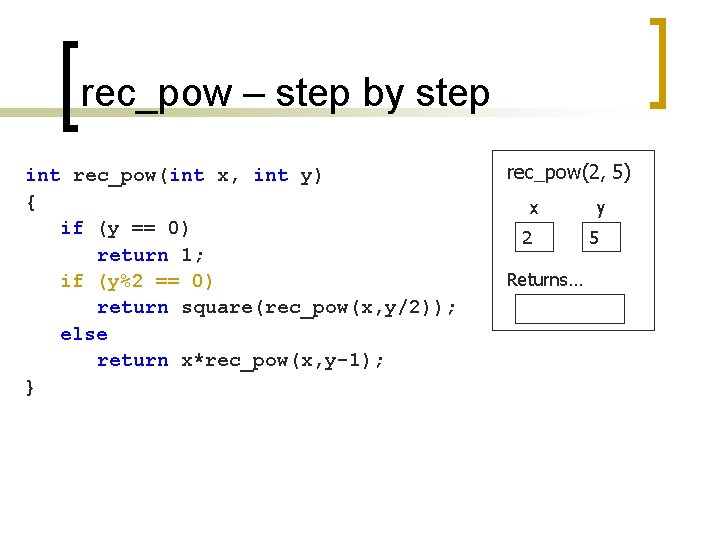 rec_pow – step by step int rec_pow(int x, int y) { if (y ==