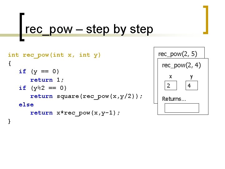rec_pow – step by step int rec_pow(int x, int y) { if (y ==