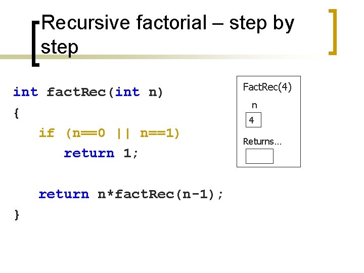 Recursive factorial – step by step int fact. Rec(int n) { if (n==0 ||