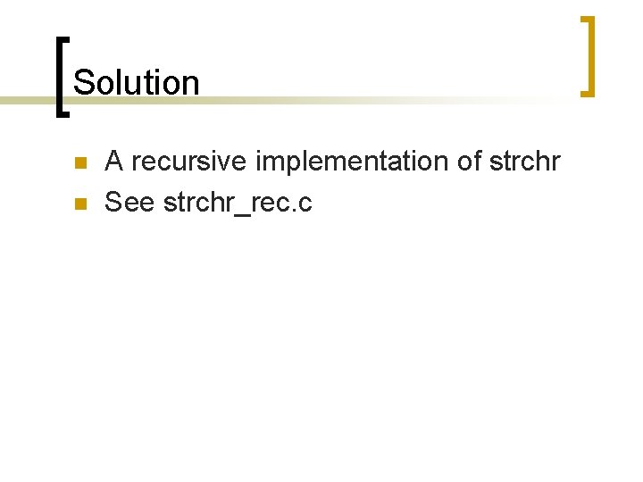 Solution n n A recursive implementation of strchr See strchr_rec. c 