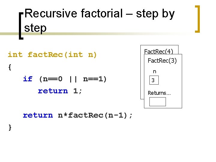Recursive factorial – step by step int fact. Rec(int n) { if (n==0 ||