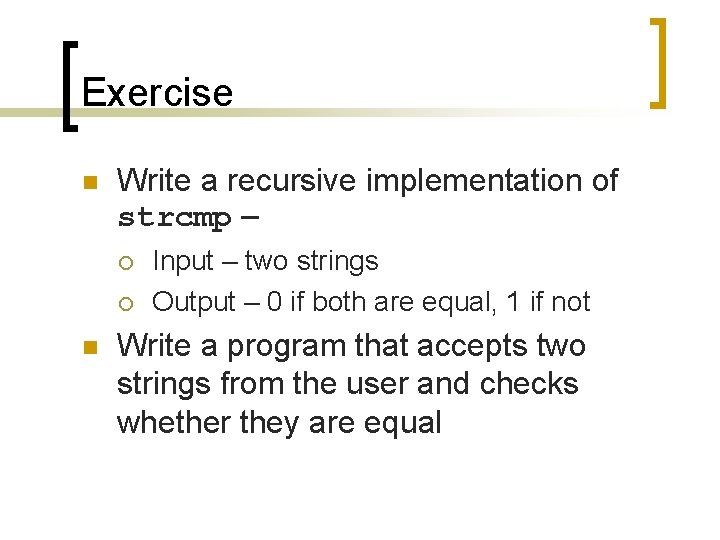 Exercise n Write a recursive implementation of strcmp – ¡ ¡ n Input –