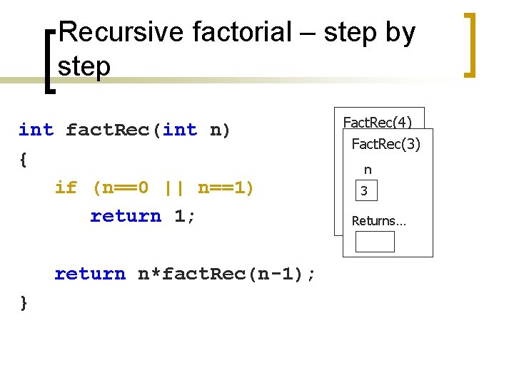 Recursive factorial – step by step int fact. Rec(int n) { if (n==0 ||
