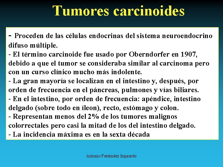 Tumores carcinoides - Proceden de las células endocrinas del sistema neuroendocrino difuso múltiple. -