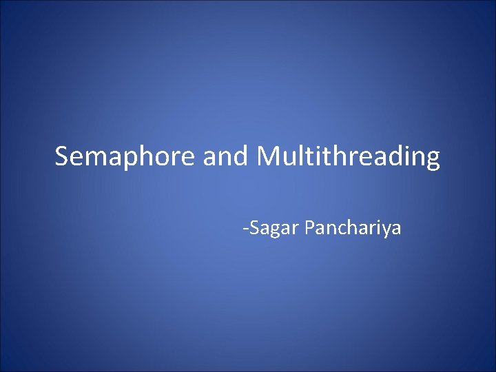 Semaphore and Multithreading -Sagar Panchariya 