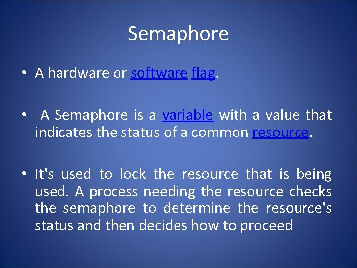 Semaphore • A hardware or software flag. • A Semaphore is a variable with