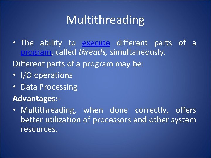 Multithreading • The ability to execute different parts of a program, called threads, simultaneously.