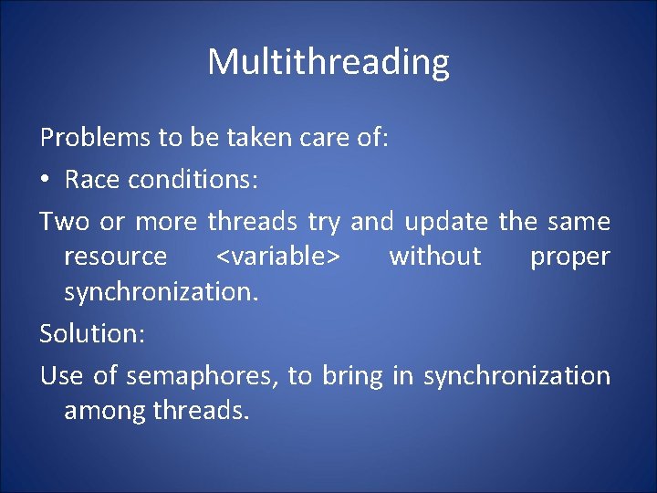 Multithreading Problems to be taken care of: • Race conditions: Two or more threads