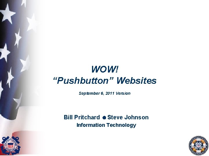 WOW! “Pushbutton” Websites September 6, 2011 Version Bill Pritchard Steve Johnson Information Technology 