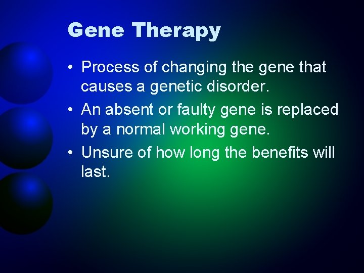 Gene Therapy • Process of changing the gene that causes a genetic disorder. •