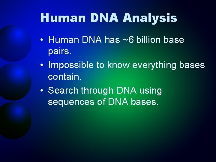 Human DNA Analysis • Human DNA has ~6 billion base pairs. • Impossible to