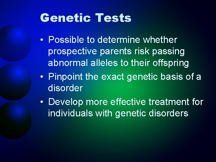 Genetic Tests • Possible to determine whether prospective parents risk passing abnormal alleles to