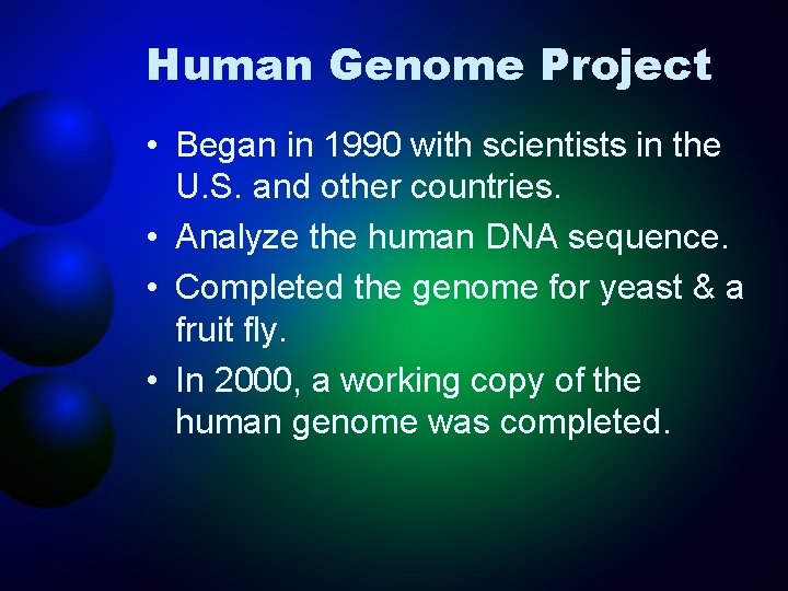 Human Genome Project • Began in 1990 with scientists in the U. S. and