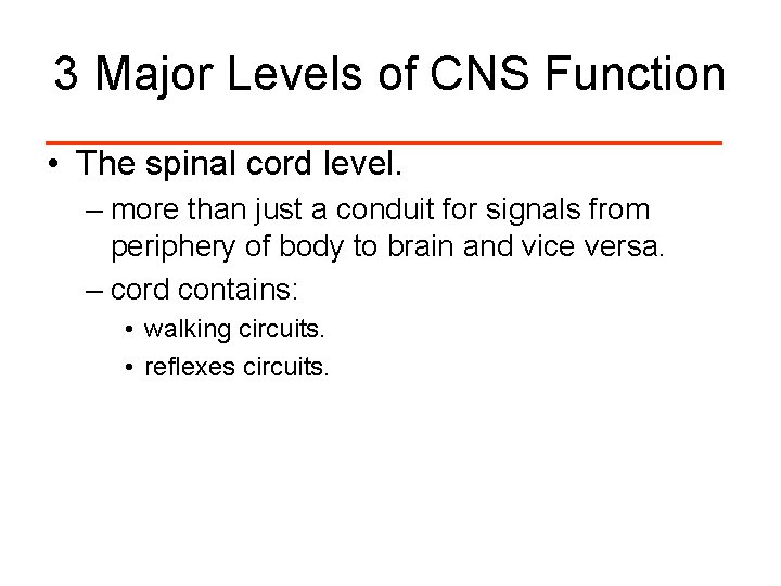 3 Major Levels of CNS Function • The spinal cord level. – more than