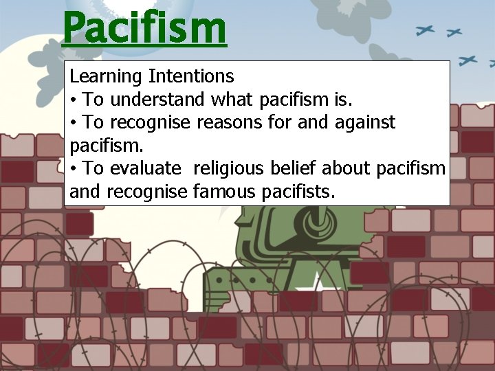 Pacifism Learning Intentions • To understand what pacifism is. • To recognise reasons for