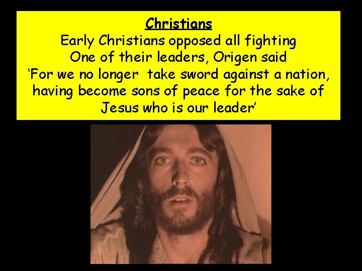 Christians Early Christians opposed all fighting One of their leaders, Origen said ‘For we