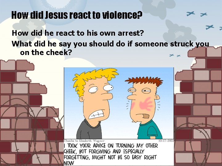 How did Jesus react to violence? How did he react to his own arrest?