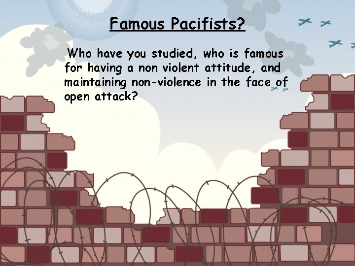 Famous Pacifists? Who have you studied, who is famous for having a non violent