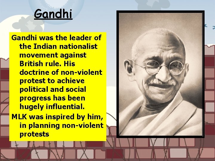 Gandhi was the leader of the Indian nationalist movement against British rule. His doctrine