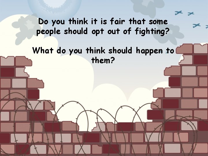 Do you think it is fair that some people should opt out of fighting?