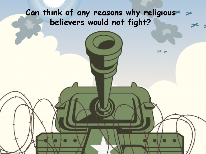 Can think of any reasons why religious believers would not fight? 