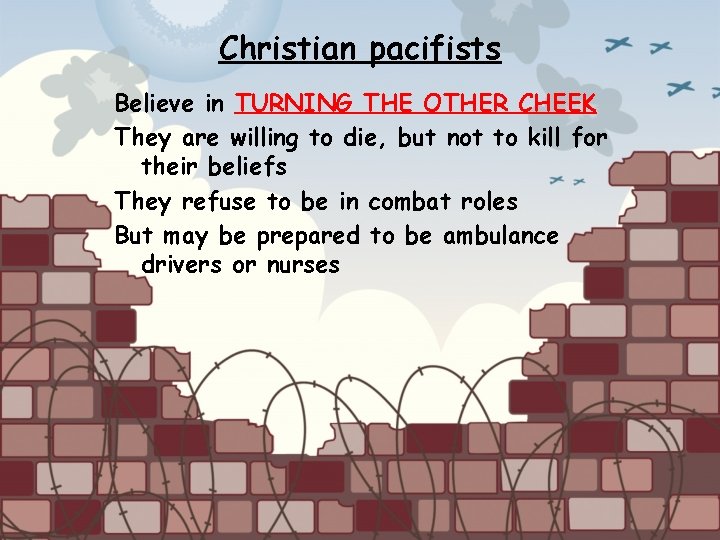 Christian pacifists Believe in TURNING THE OTHER CHEEK They are willing to die, but