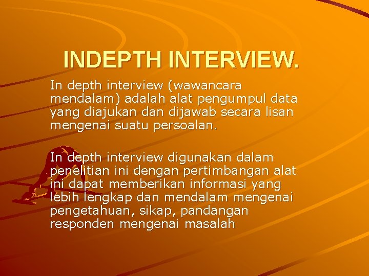 INDEPTH INTERVIEW. In depth interview (wawancara mendalam) adalah alat pengumpul data yang diajukan dijawab