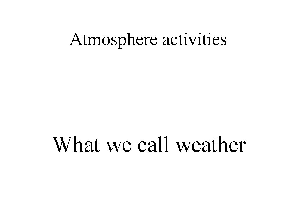 Atmosphere activities What we call weather 