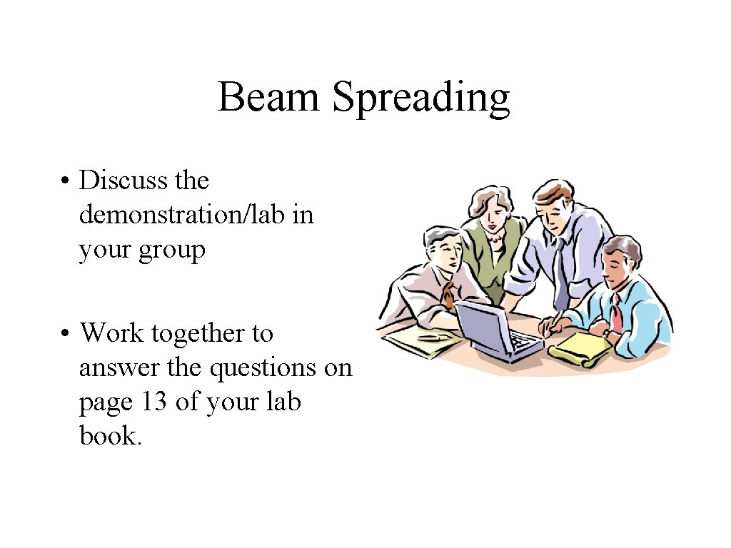 Beam Spreading • Discuss the demonstration/lab in your group • Work together to answer