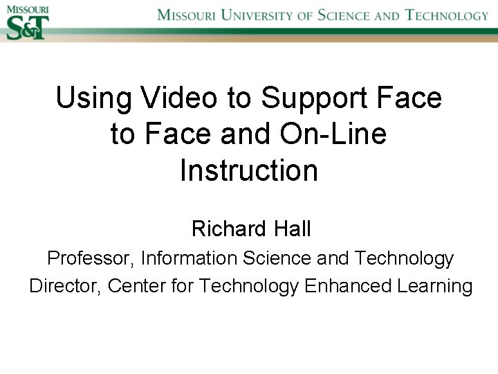 Using Video to Support Face to Face and On-Line Instruction Richard Hall Professor, Information