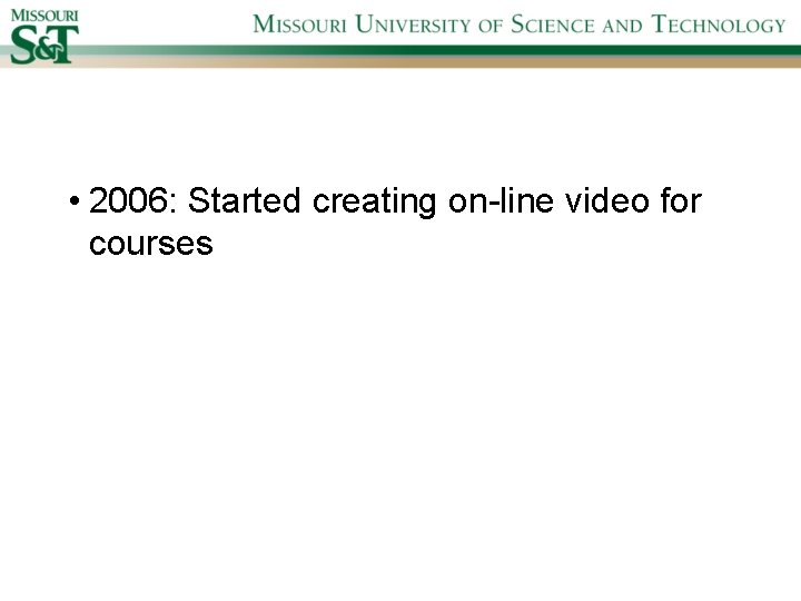  • 2006: Started creating on-line video for courses 