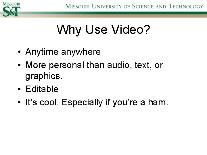 Why Use Video? • Anytime anywhere • More personal than audio, text, or graphics.