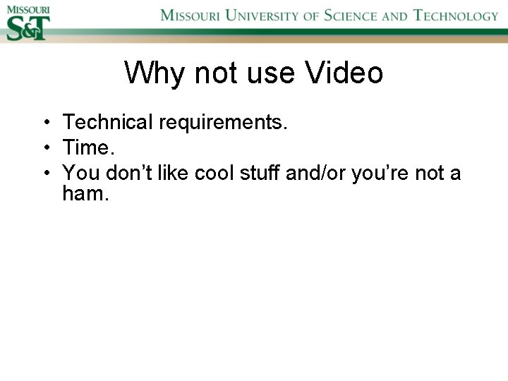 Why not use Video • Technical requirements. • Time. • You don’t like cool