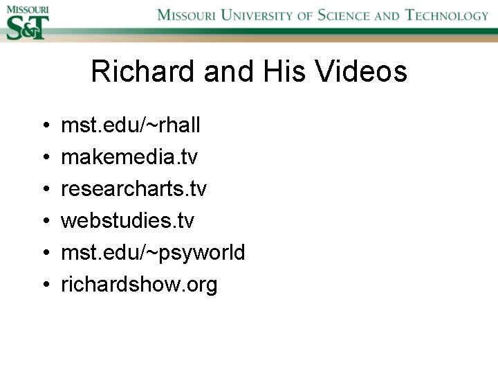 Richard and His Videos • • • mst. edu/~rhall makemedia. tv researcharts. tv webstudies.