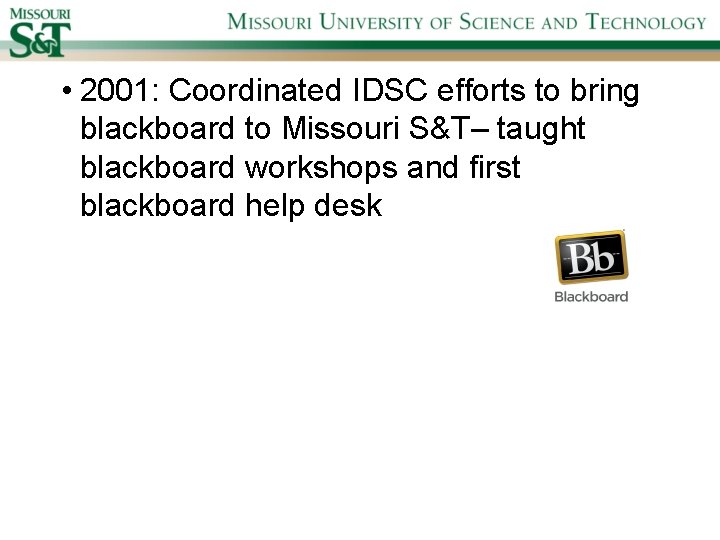  • 2001: Coordinated IDSC efforts to bring blackboard to Missouri S&T– taught blackboard