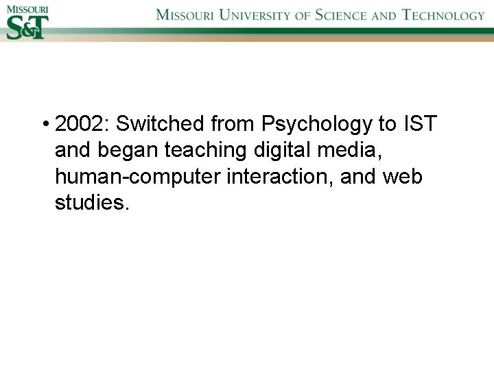  • 2002: Switched from Psychology to IST and began teaching digital media, human-computer