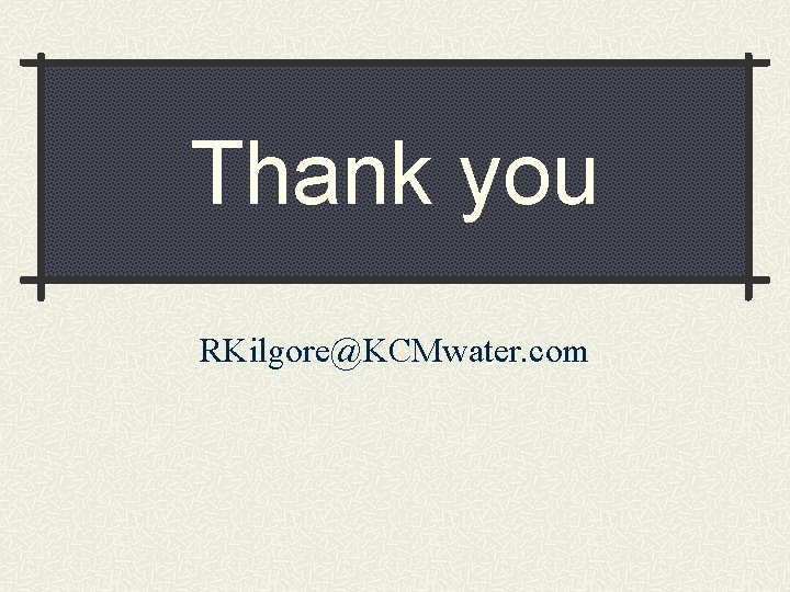 Thank you RKilgore@KCMwater. com 